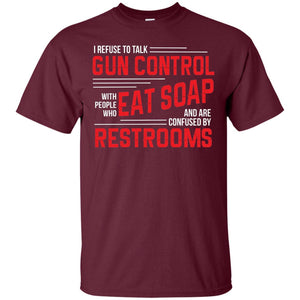 I Refuse To Talk Gun Control With People Who Eat Soap And Are Confused Restrooms