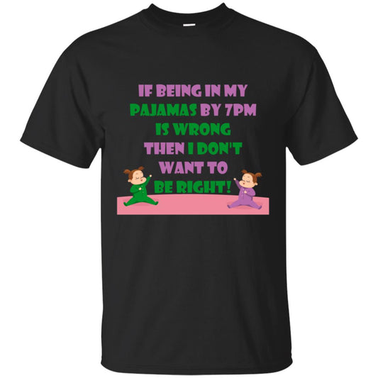 If Being In My Pajamas By 7pm Is Wrong Then I Dont Want To Be Right Shirt Black