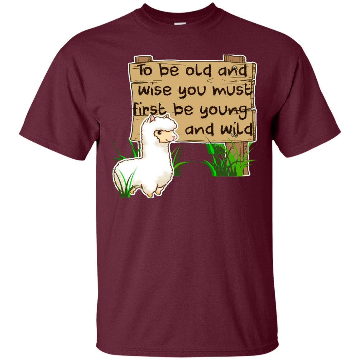 To Be Old And Wise You Must First Be Young And Wild Shirt Funny Llama Lovers Shirt Maroon