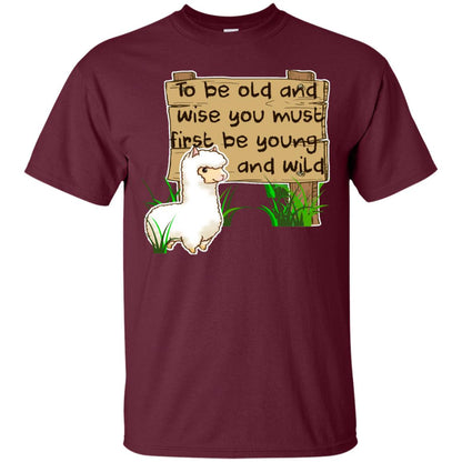 To Be Old And Wise You Must First Be Young And Wild Shirt Funny Llama Lovers Shirt Maroon