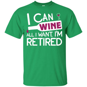I Can Wine All I Wan't I'm Retired Retirement ShirtG200 Gildan Ultra Cotton T-Shirt