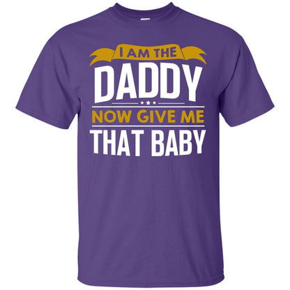 I Am The Daddy Now Give Me That Baby Funny Daddy Shirt Purple