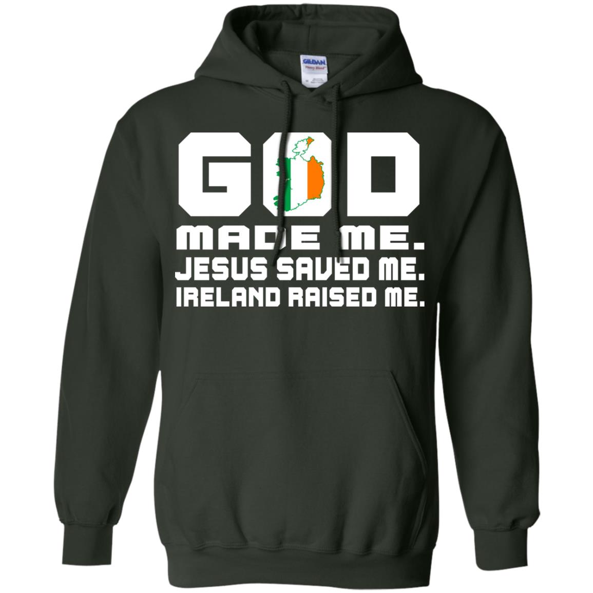 God Made Me Jesus Saved Me Ireland Raised Me Irish Gift Shirt Forest Green