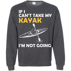 If I Can_t Take My Kayak I_m Not GoingG180 Gildan Crewneck Pullover Sweatshirt 8 oz.