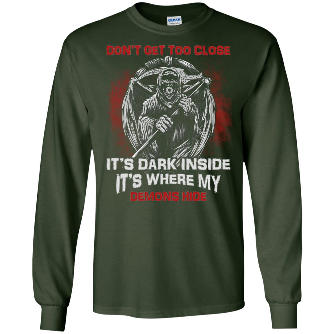 Don_t Get Too Close It_s Dark Inside It_s Where My Demons Hide Shirt Forest Green