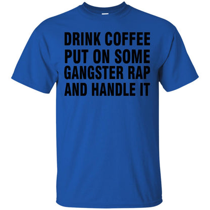 Drink Coffee Put On Some Gangter Rap And Handle It Shirt Royal