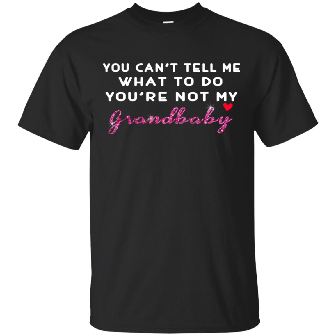 You Can't Tell Me What To Do You're Not My Grandbaby Grandparents Shirt Black