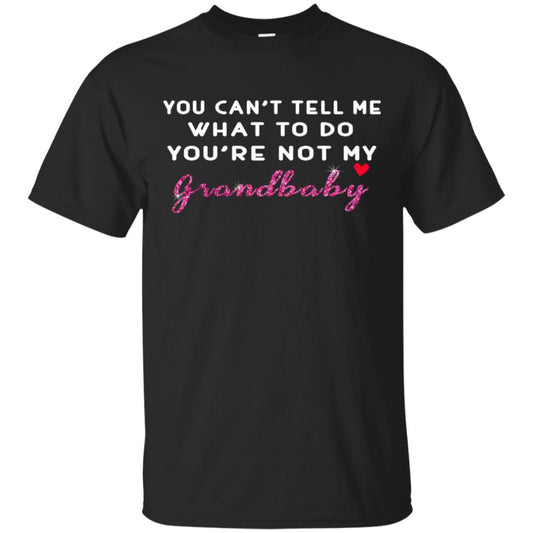 You Can't Tell Me What To Do You're Not My Grandbaby Grandparents Shirt Black