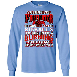 Voluteer Firefighter Because It Takes Bigballs To Run Into A Burning  Building And Not Get Paid For ItG240 Gildan LS Ultra Cotton T-Shirt