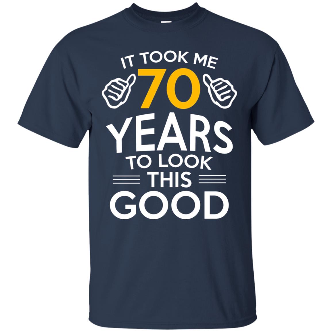 It Took Me 70 Years To Look This Good 70th Birthday T-shirt Navy