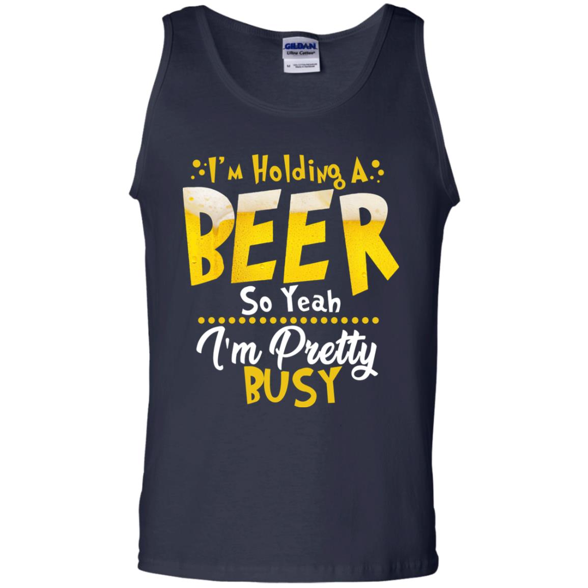 I'm Holding A Beer So Yeah I'm Pretty Busy Funny Beer Gift Shirt Navy