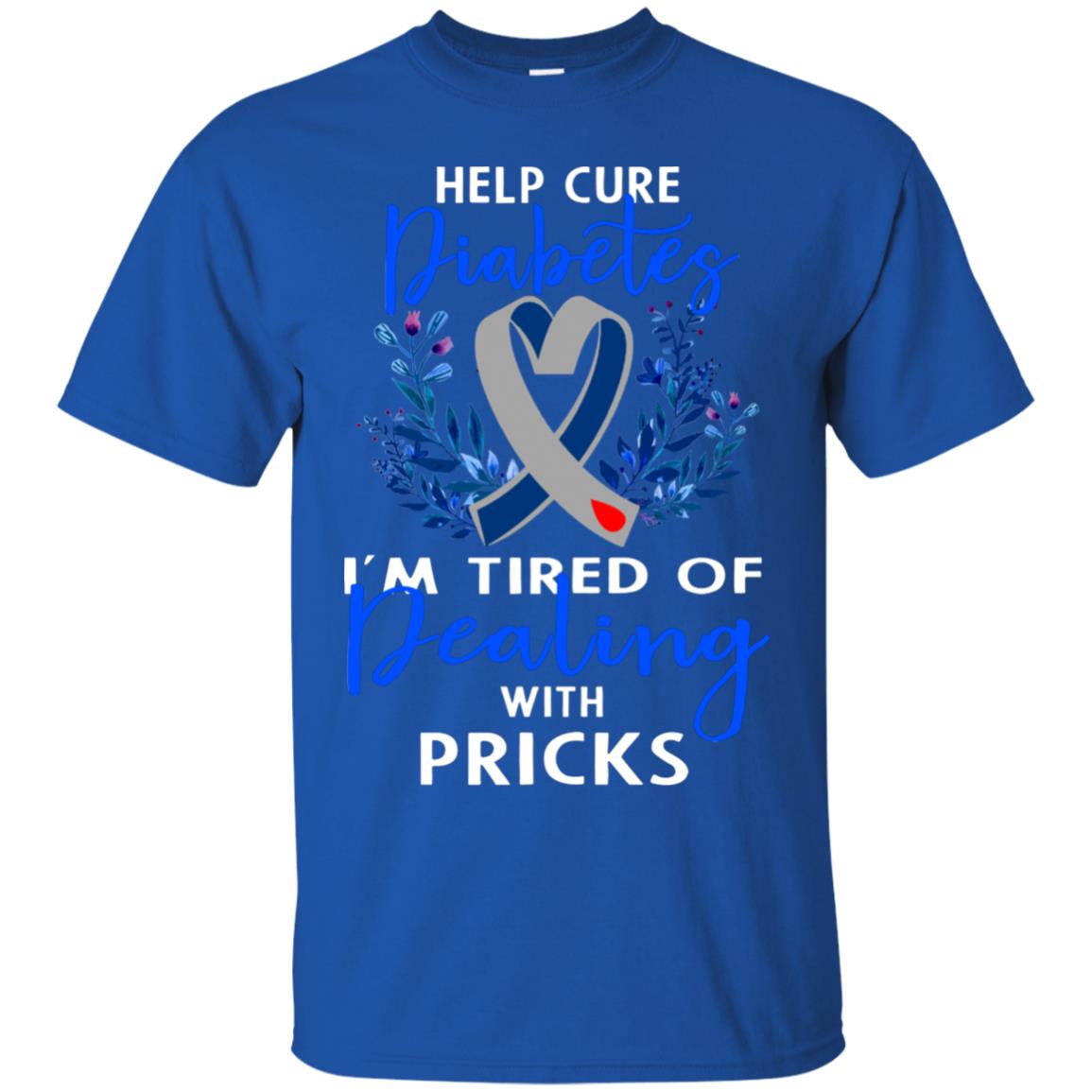 Help Cure Diabetes I'm Tired Of Dealing With Pricks Gift Shirt Royal