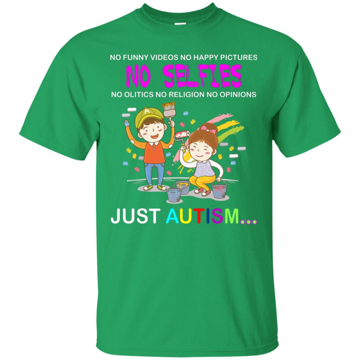 No Funny Video No Happy Pictures No Olitics No Religion No Opinions Just Autism Shirt Irish Green