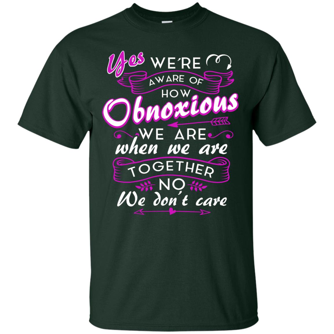 Yes We_re Aware Of How Obnoxious Funny Friendship T-shirt Forest