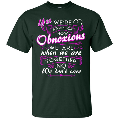 Yes We_re Aware Of How Obnoxious Funny Friendship T-shirt Forest