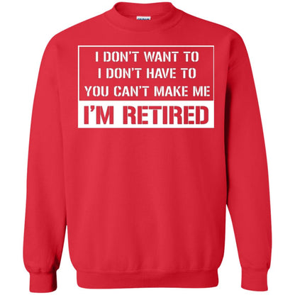 Retirement T-shirt I Don’t Want To I Don’t Have To You Can’t Make Me I’m Retired Red