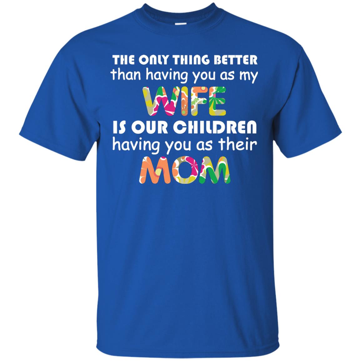 The Only Thing Better Than Having You As My Wife Is Our Children Having You As Their Mom Royal