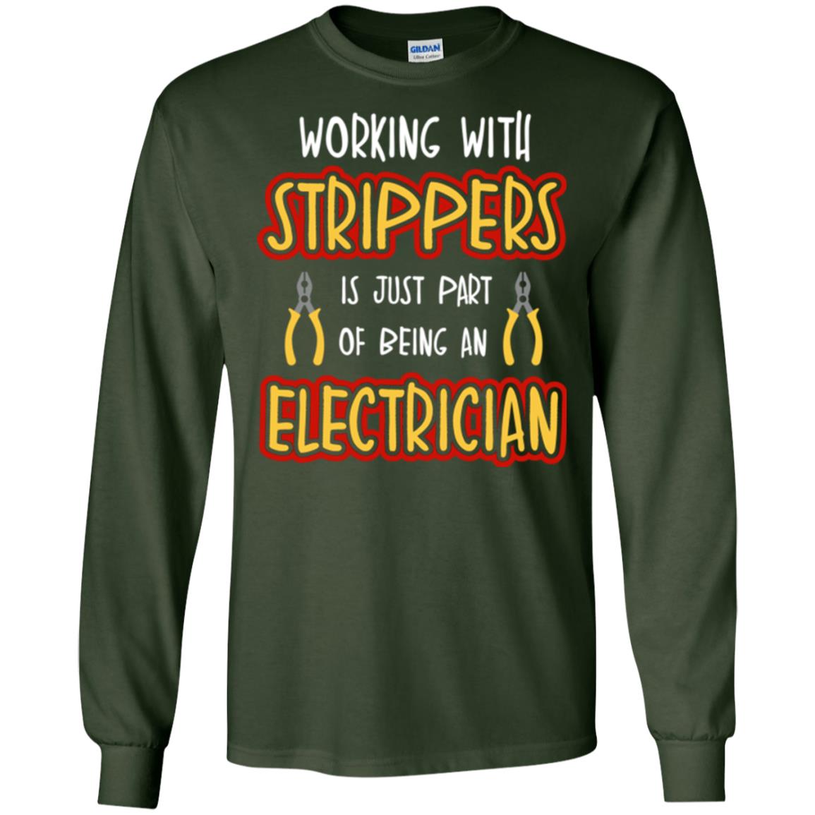 Electrician T-shirt Working With Strippers Is Just Part Of Being Forest Green