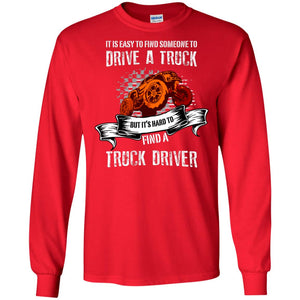 It's Easy To Find Someone To Driver A Truck But It's Hard To Finda Truck Driver ShirtG240 Gildan LS Ultra Cotton T-Shirt
