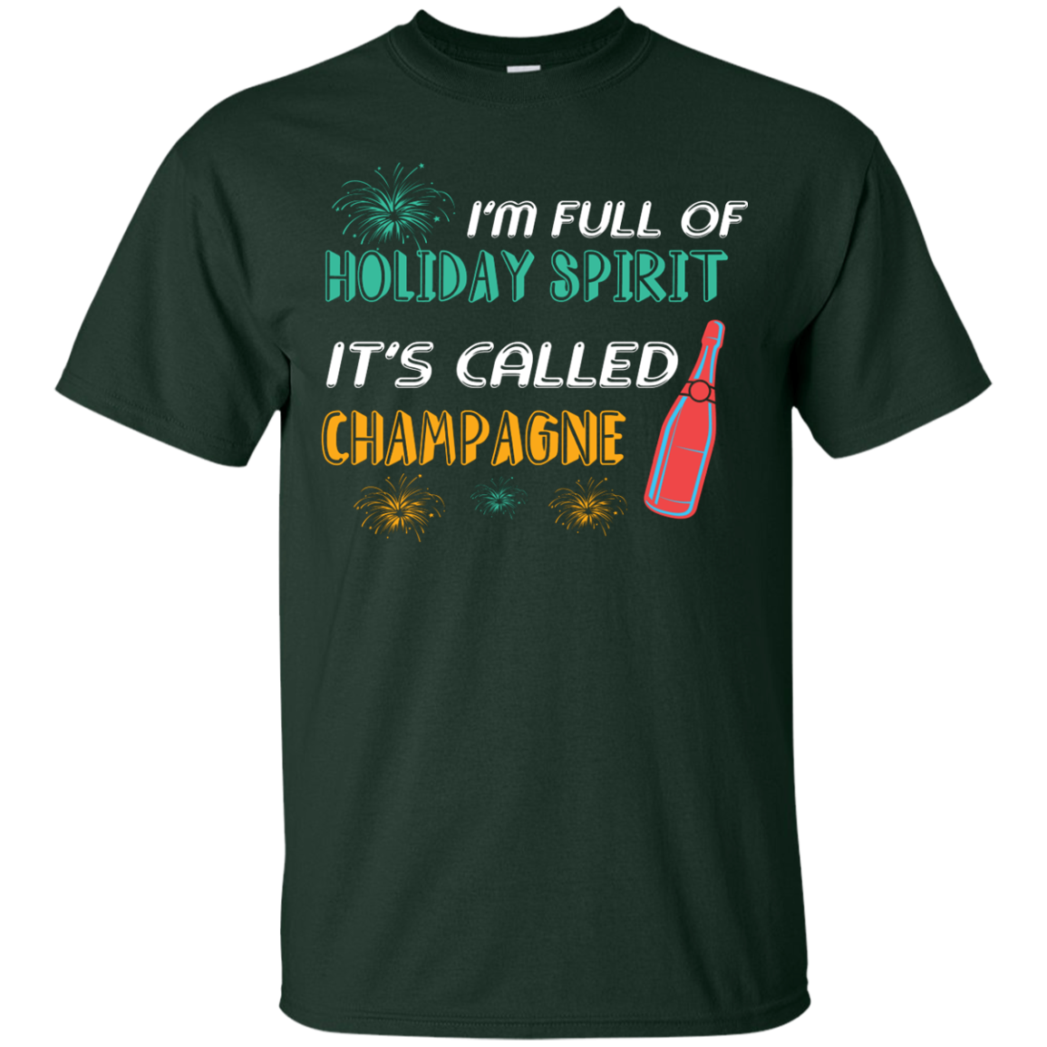Champagne T-shirt I'm Full Of Holiday Spirit It's Called Champagne Forest Green