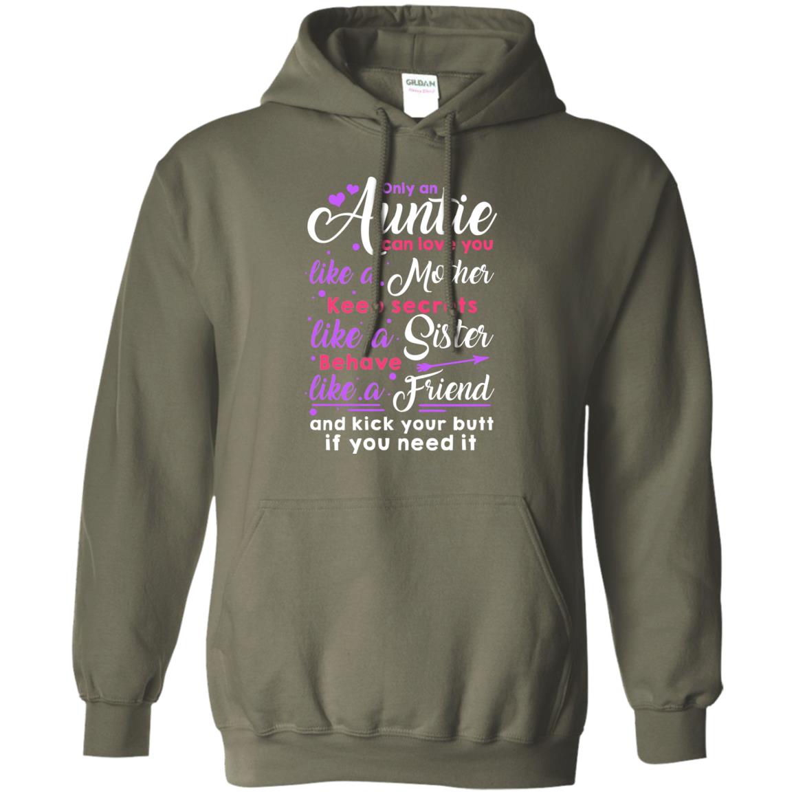 Only An Auntie Can Love You Like A Mother Keep Secrets Like A Sister Behave Like A Friend And Kick Your Butt If You Need It Military Green