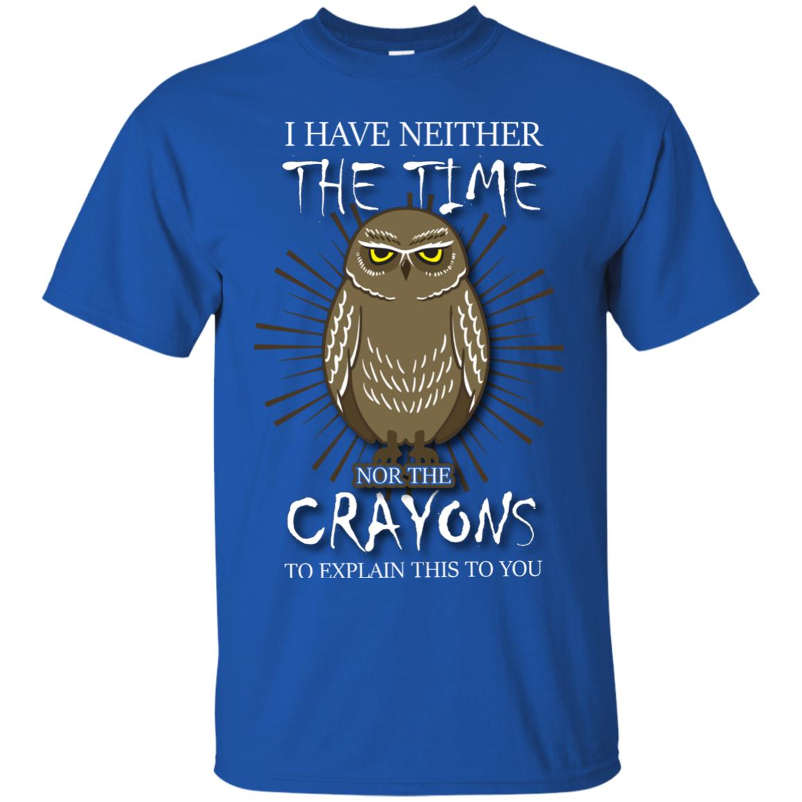 I Have Neither The Time Nor The Crayons Sarcastic T-shirt Royal