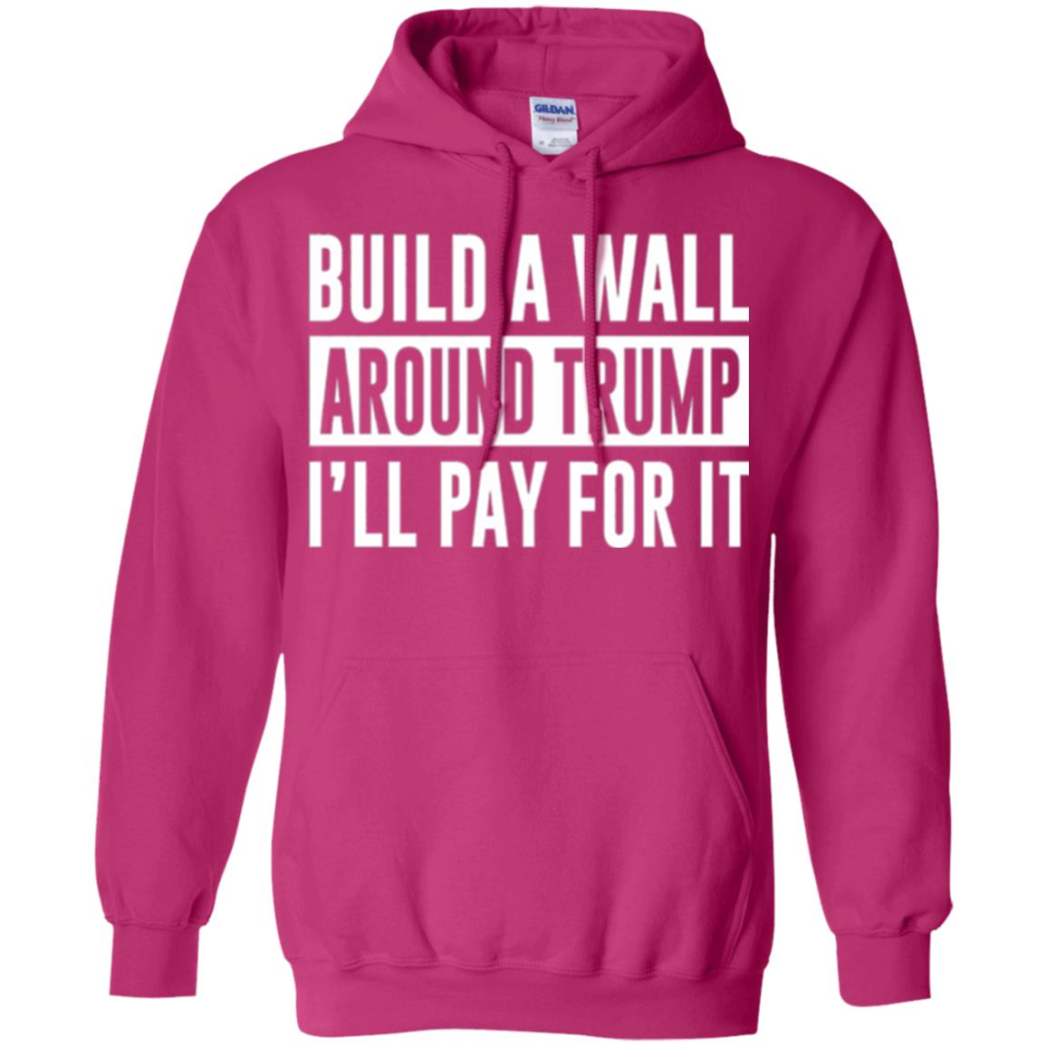 Anti Trump T-shirt Build A Wall Around Trump I_ll Pay For It Heliconia