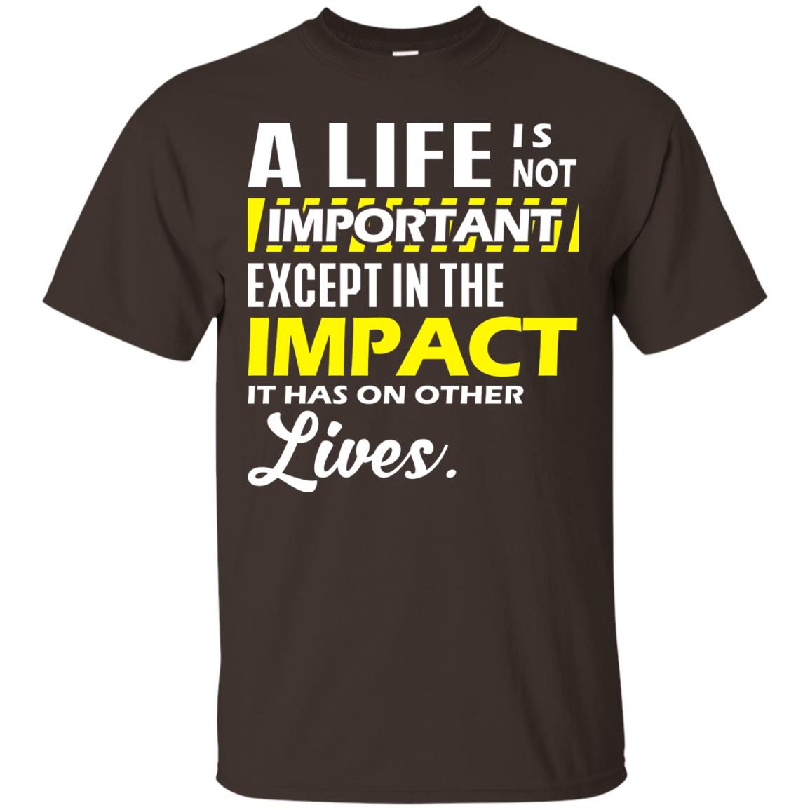 A Life Is Not Important Except In The Impact T-shirt Dark Chocolate