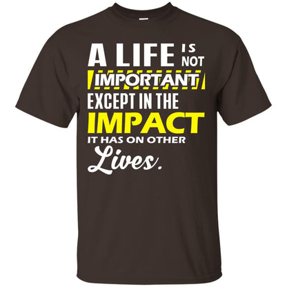 A Life Is Not Important Except In The Impact T-shirt Dark Chocolate