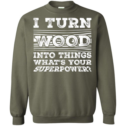 Woodworker T-shirt I Turn Wood Into Things What_s Your Superpower Military Green