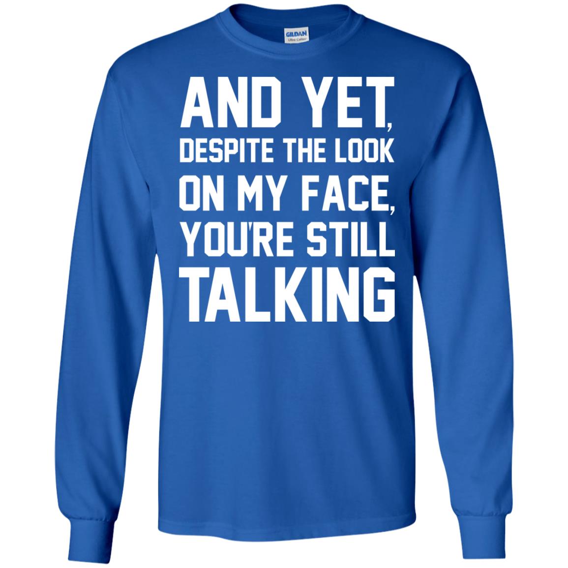 And Yet Despite The Look On My Face You're Still Talking T-shirt Royal