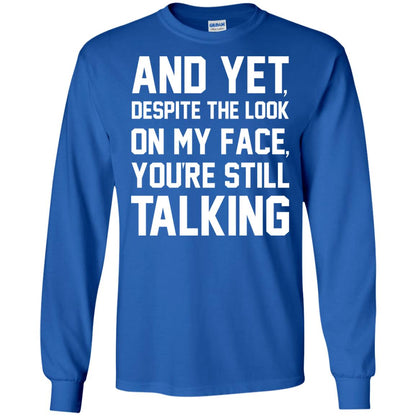 And Yet Despite The Look On My Face You're Still Talking T-shirt Royal