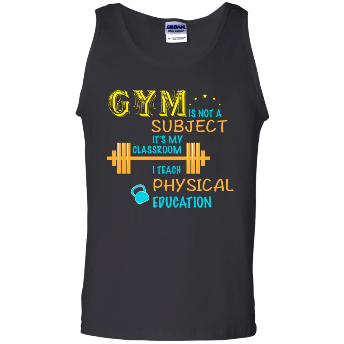 Gym Is Not A Subject It's My Classroom Teach Physical Edcucation ShirtG220 Gildan 100% Cotton Tank Top