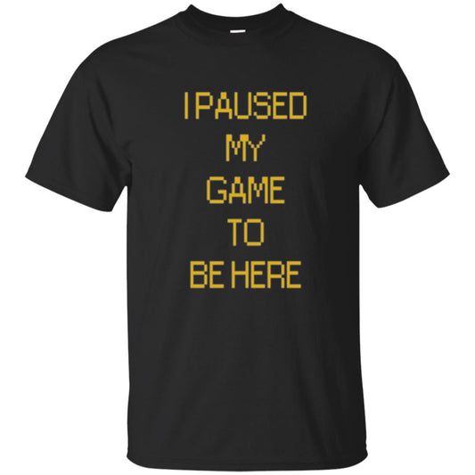 Funny Gamer T-shirt I Paused My Game To Be Here Black