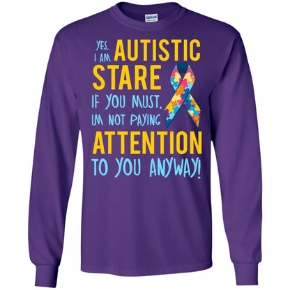 Autistic T-shirt Yes, I Am Autistic Stare If You Must, I'm Not Paying Attention To You Anyway Purple