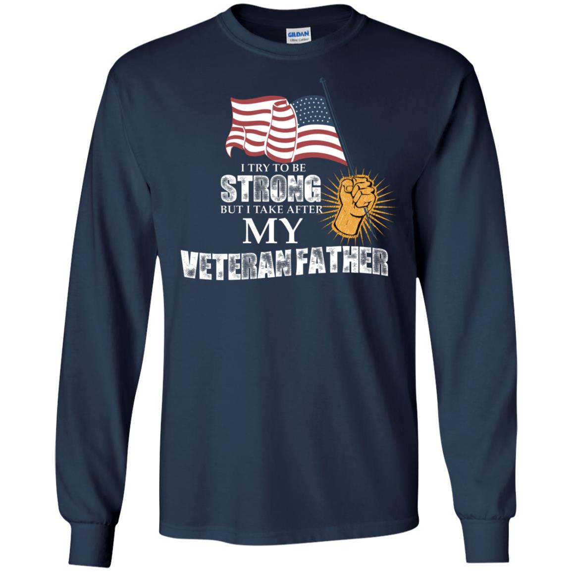 I Try To Be Strong But I Take After My Veteran Father Gift Shirt For Son Or Daughter Navy