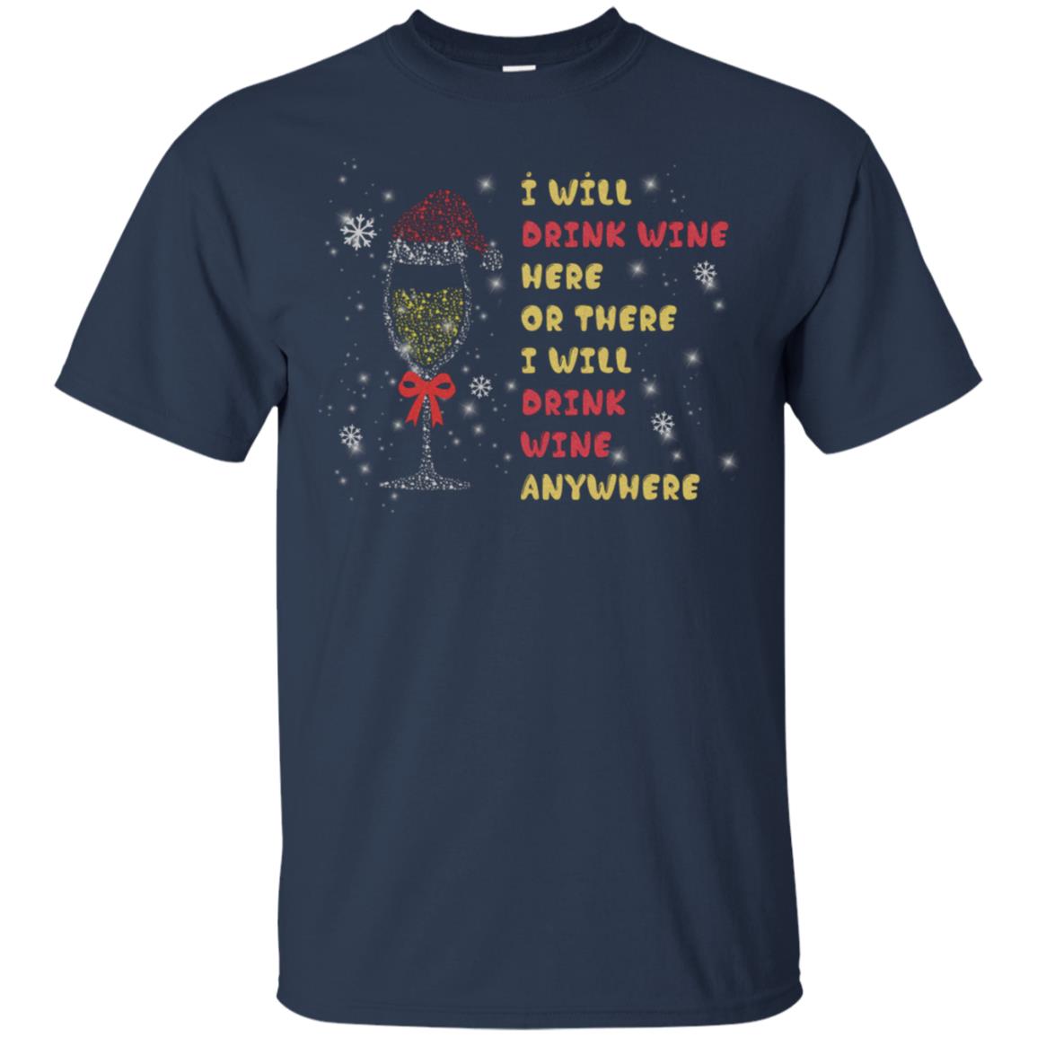 I Will Drink Wine Here Or There I Will Drink Wine Everywhere X-mas Drinking Wine Shirt Navy