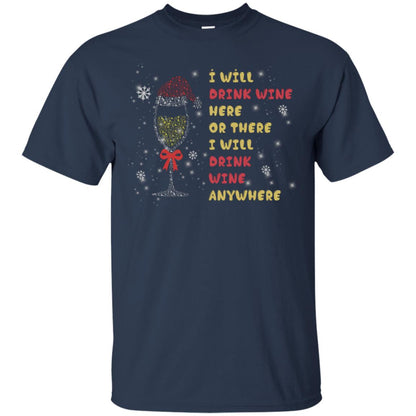 I Will Drink Wine Here Or There I Will Drink Wine Everywhere X-mas Drinking Wine Shirt Navy