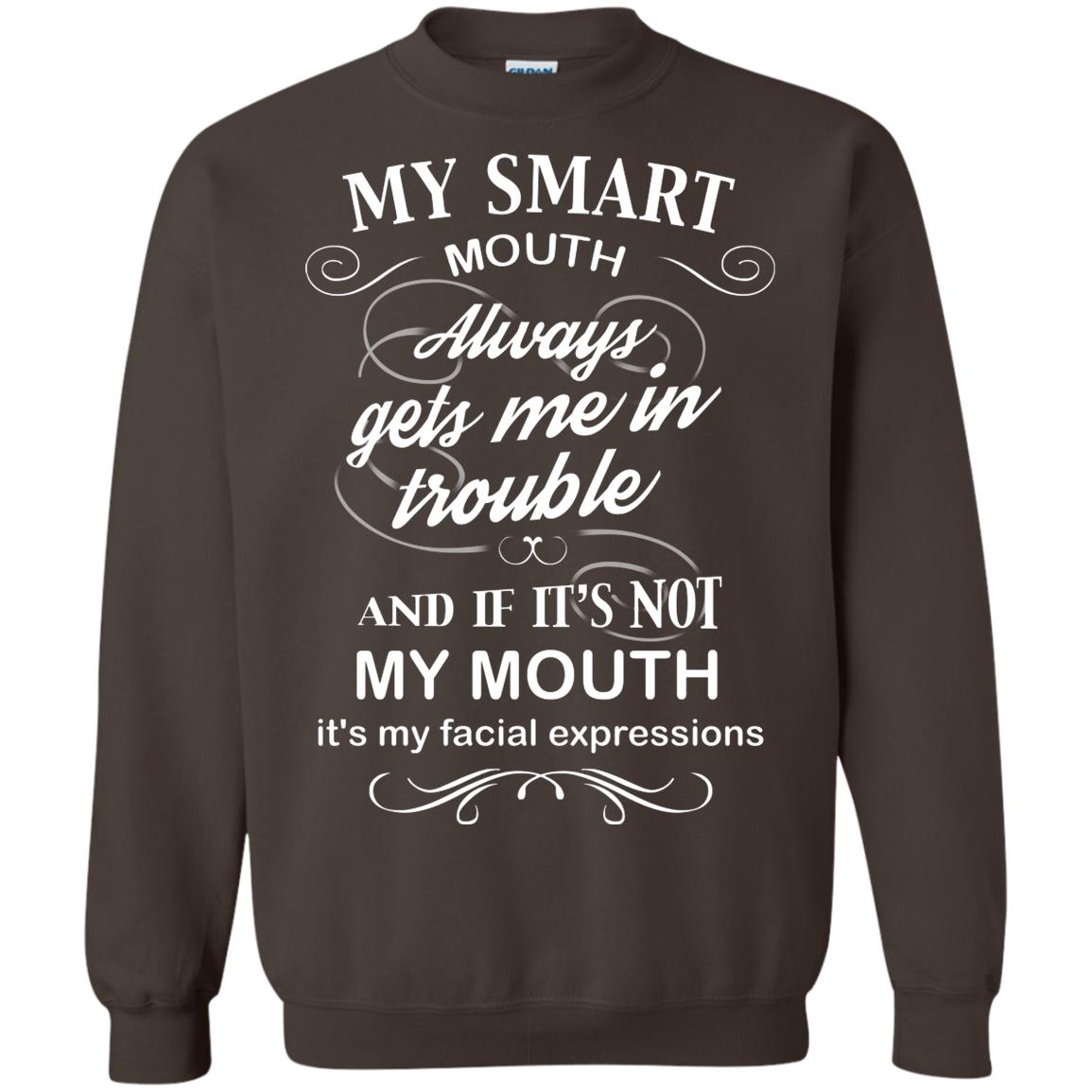 My Smart Mouth Always Gets Me In Trouble And If Its Not My Mouth Its My Facial Expressions Dark Chocolate