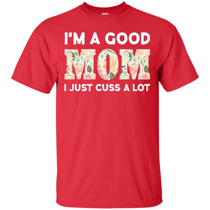 I_m A Good Mom I Just Cuss A Lot Mommy Shirt Red