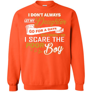I Don’t Always Let My Daughter Go For A Date, But When I Do I Scare The Poor BoyG180 Gildan Crewneck Pullover Sweatshirt 8 oz.