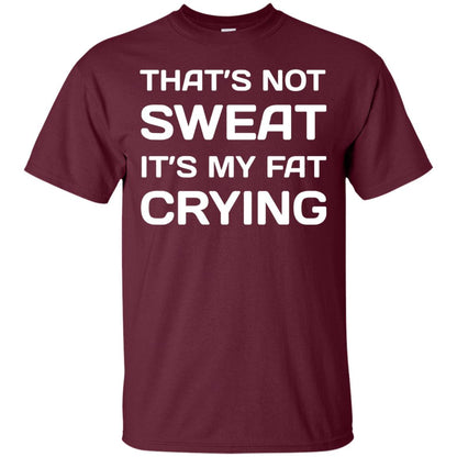 Thats Not Sweat Its My Fat Crying Workout T-shirt Maroon