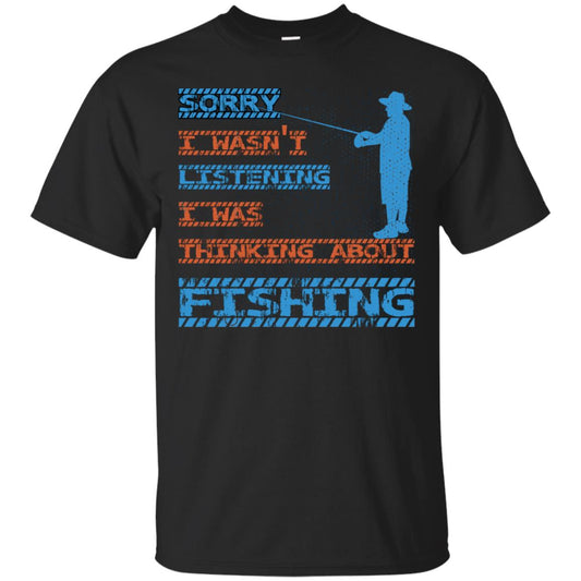 Sorry I Wasn't Listening I Was Thinking About Fishing Gift Shirt Black