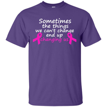 Sometimes The Things We Can't Change End Up Changing Us Shirt Breast Cancer Shirt Purple