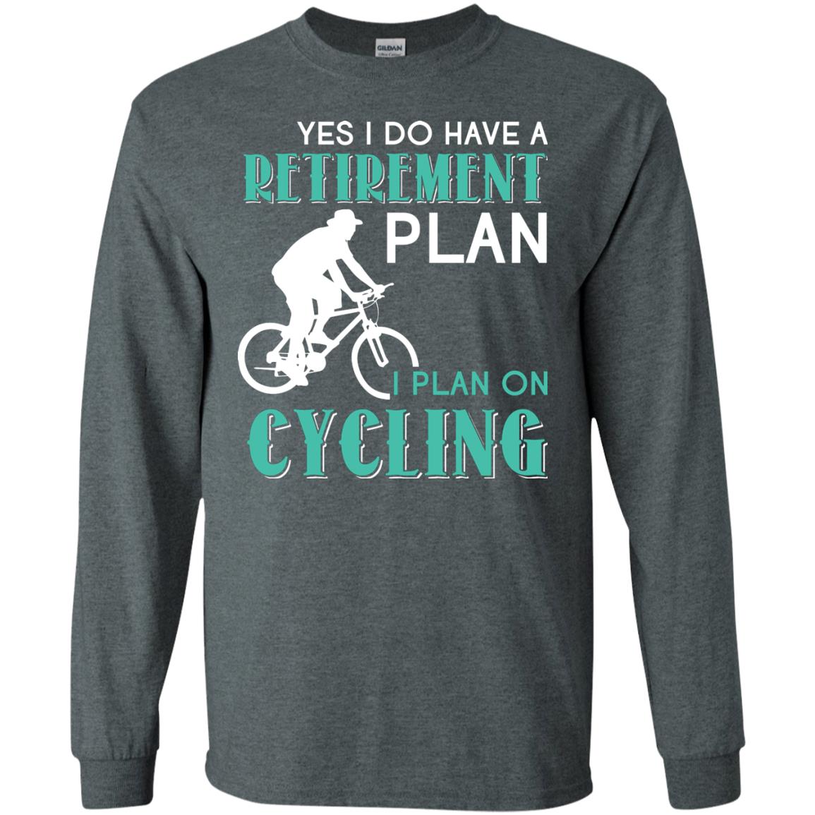Yes I Do Have A Retirement Plan I Plan On Cycling Retired Gift Shirt For Cycling Lover Dark Heather