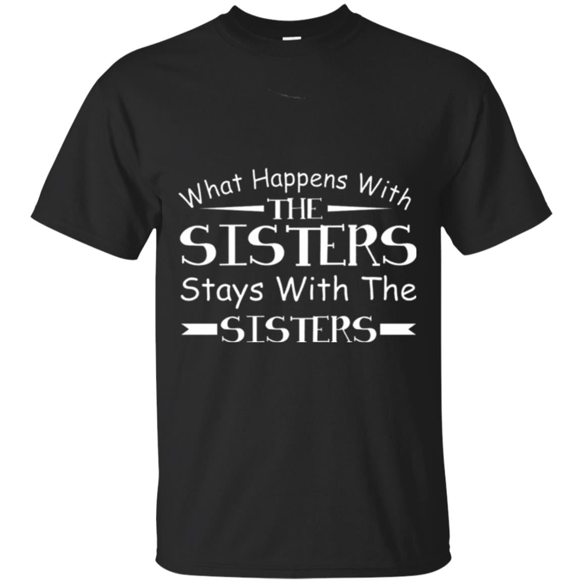 What Happens With Sisters Stays With Sisters Sister Sibling T-shirt Black