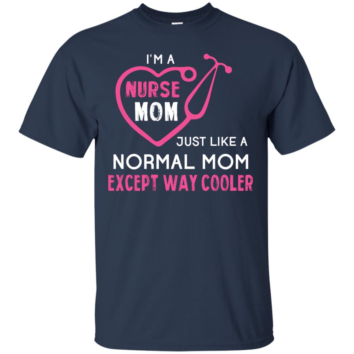 Im A Nurse Mom Just Like A Normal Mom Nurse Mom Shirt Navy