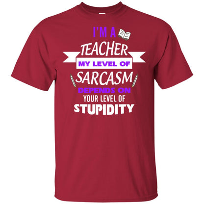 Im A Teacher My Level Of Saracasm Depends On Your Level Of Stupidity= G200 Gildan Ultra Cotton T-shirt Cardinal