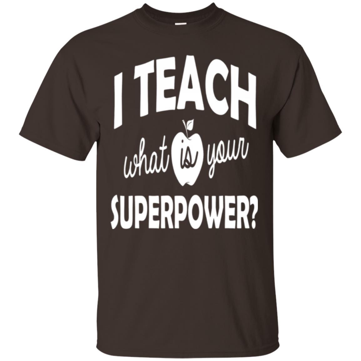 Teacher T-shirt I Teach What Is Your Superpower Dark Chocolate