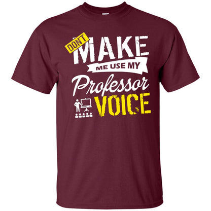 Professor T-shirt Don't Make Me Use My Professor Voice Maroon